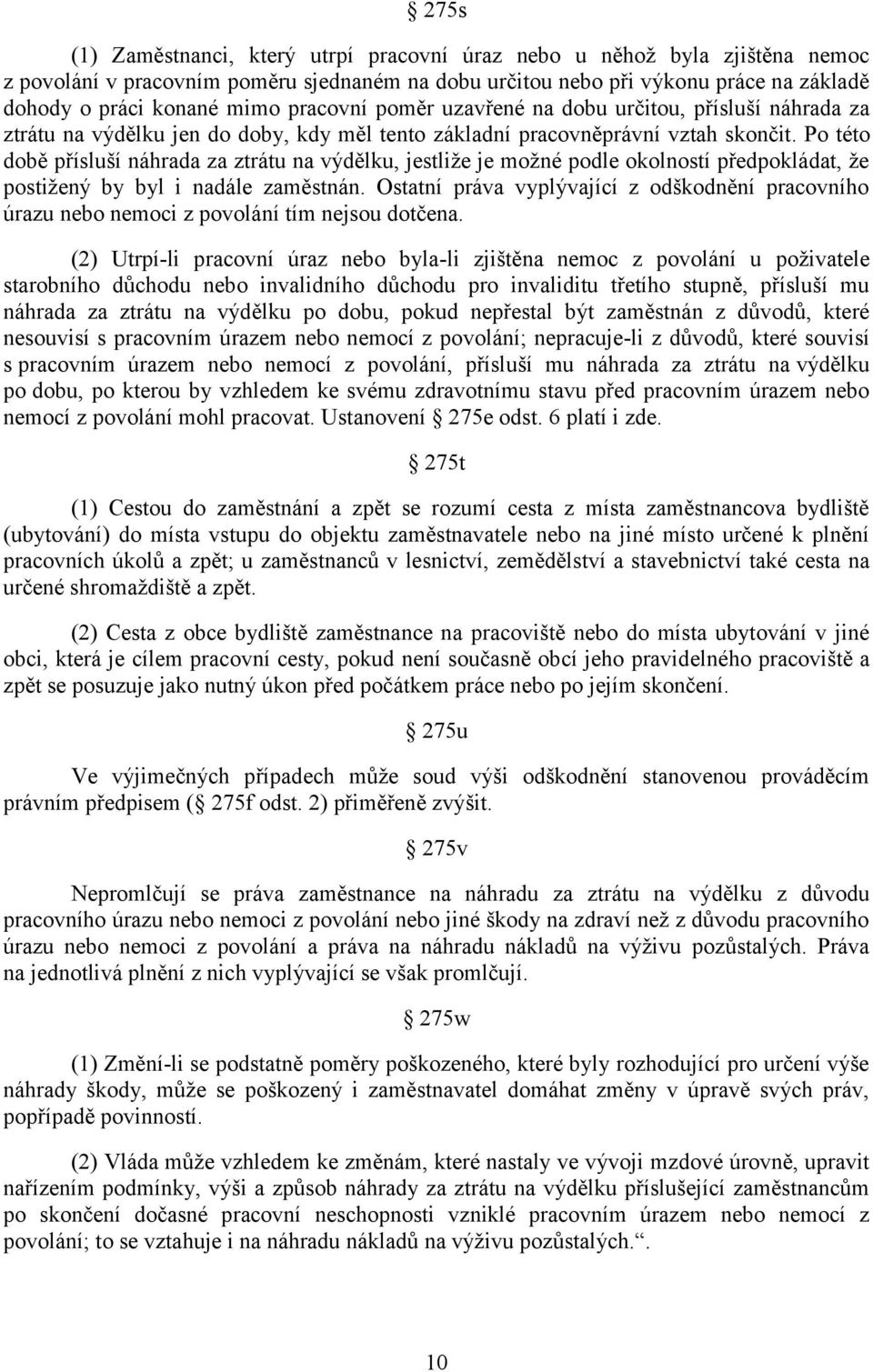 Po této době přísluší náhrada za ztrátu na výdělku, jestliže je možné podle okolností předpokládat, že postižený by byl i nadále zaměstnán.