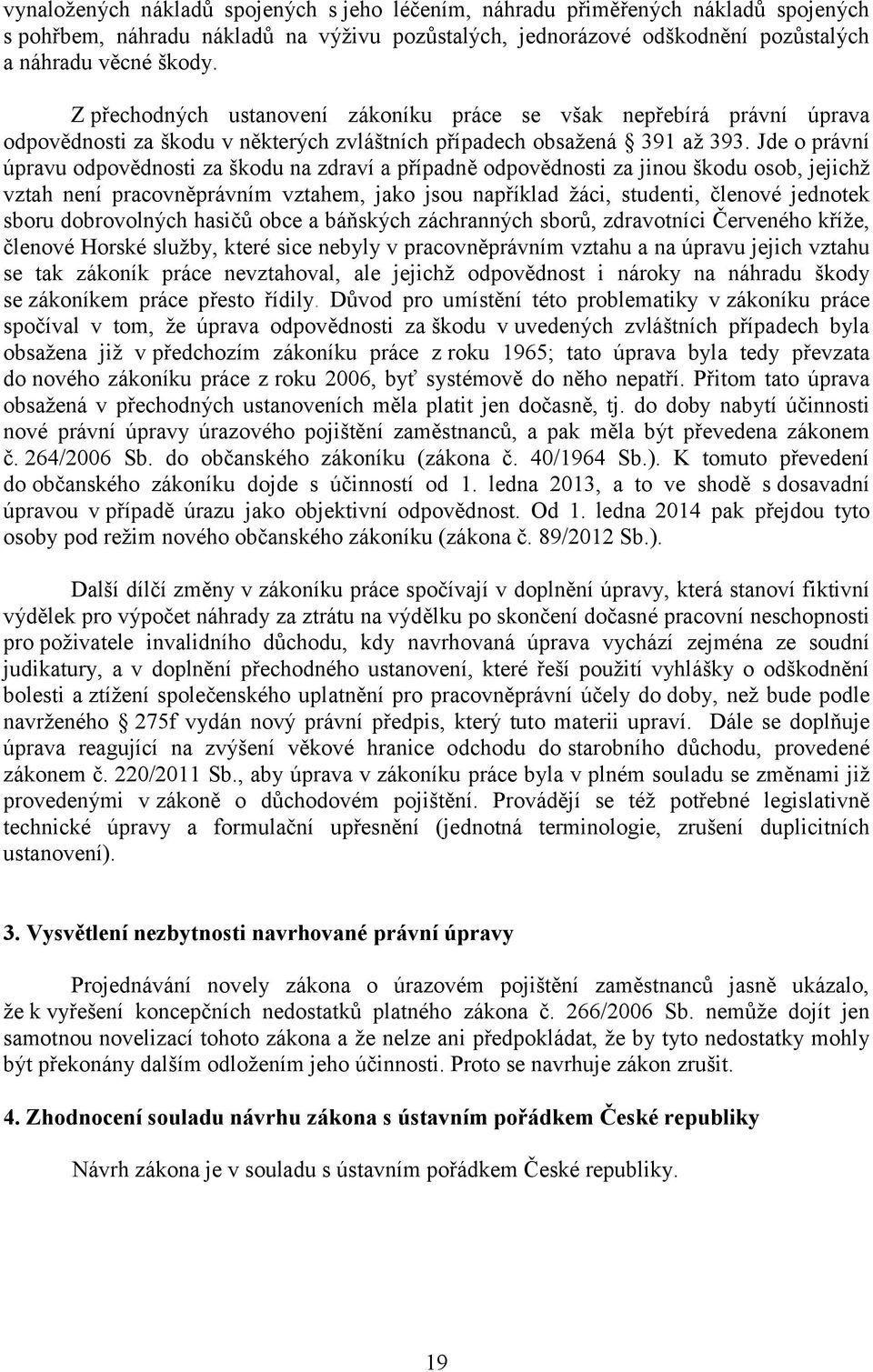 Jde o právní úpravu odpovědnosti za škodu na zdraví a případně odpovědnosti za jinou škodu osob, jejichž vztah není pracovněprávním vztahem, jako jsou například žáci, studenti, členové jednotek sboru