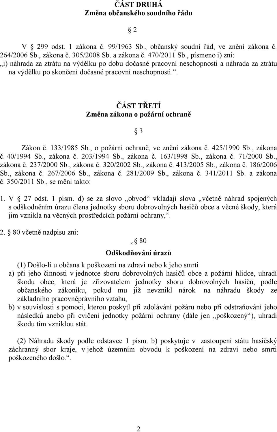 . ČÁST TŘETÍ Změna zákona o požární ochraně 3 Zákon č. 133/1985 Sb., o požární ochraně, ve znění zákona č. 425/1990 Sb., zákona č. 40/1994 Sb., zákona č. 203/1994 Sb., zákona č. 163/1998 Sb.