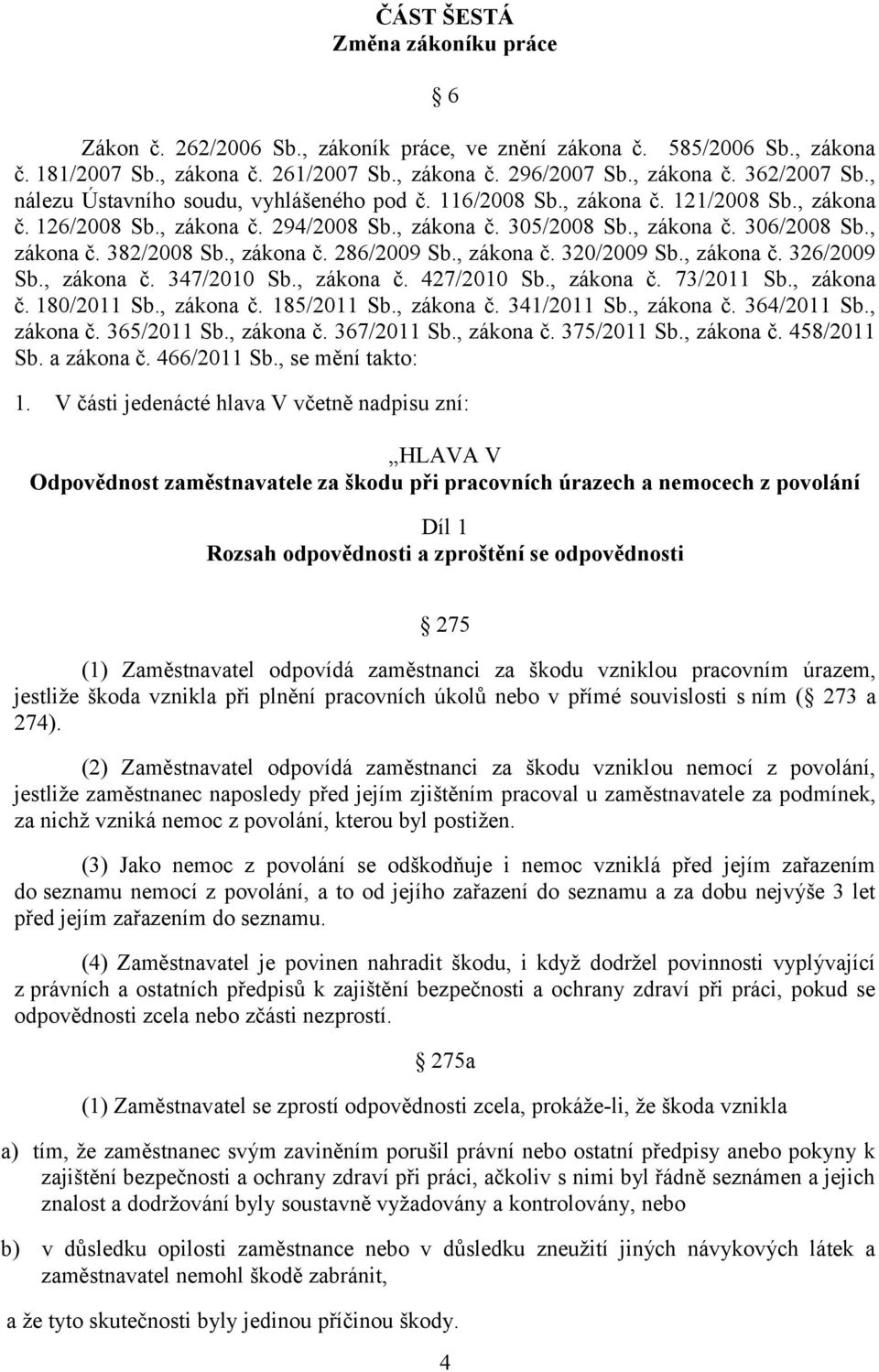 , zákona č. 286/2009 Sb., zákona č. 320/2009 Sb., zákona č. 326/2009 Sb., zákona č. 347/2010 Sb., zákona č. 427/2010 Sb., zákona č. 73/2011 Sb., zákona č. 180/2011 Sb., zákona č. 185/2011 Sb.