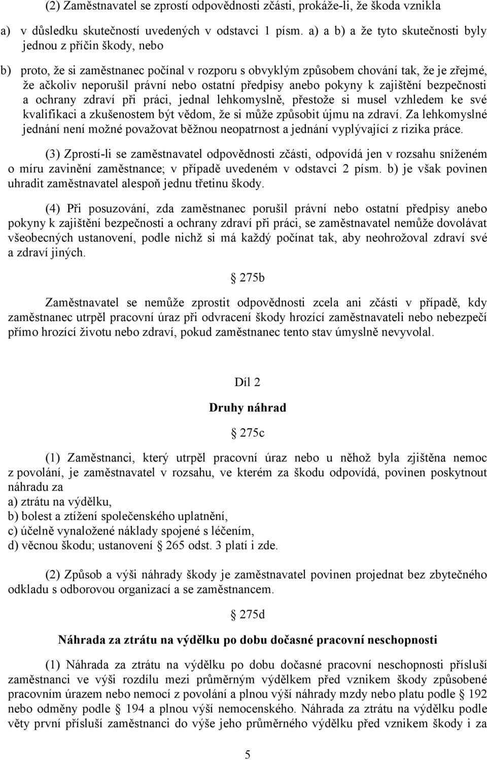 předpisy anebo pokyny k zajištění bezpečnosti a ochrany zdraví při práci, jednal lehkomyslně, přestože si musel vzhledem ke své kvalifikaci a zkušenostem být vědom, že si může způsobit újmu na zdraví.