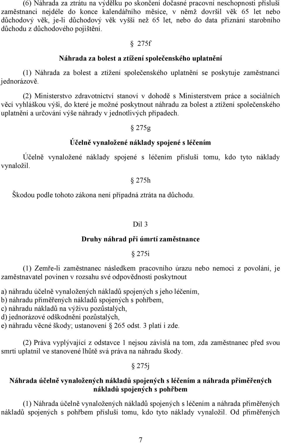 275f Náhrada za bolest a ztížení společenského uplatnění (1) Náhrada za bolest a ztížení společenského uplatnění se poskytuje zaměstnanci jednorázově.