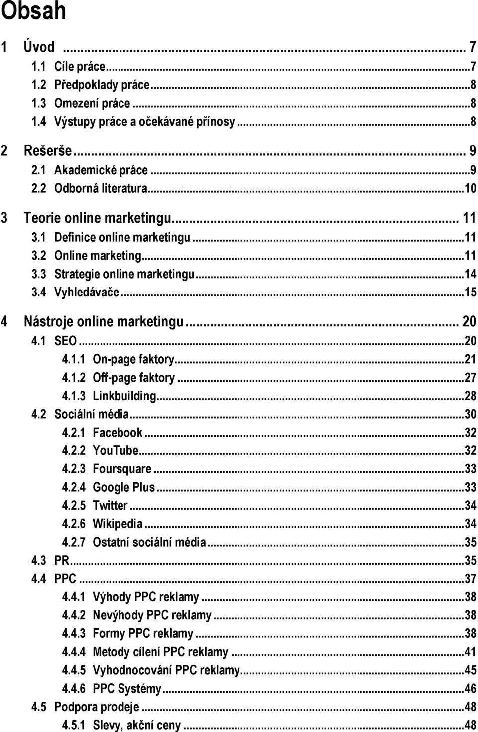 1 SEO... 20 4.1.1 On-page faktory... 21 4.1.2 Off-page faktory... 27 4.1.3 Linkbuilding... 28 4.2 Sociální média... 30 4.2.1 Facebook... 32 4.2.2 YouTube... 32 4.2.3 Foursquare... 33 4.2.4 Google Plus.