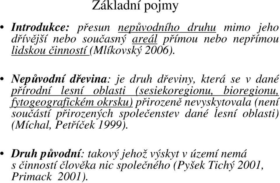 Nepůvodní dřevina: je druh dřeviny, která se v dané přírodní lesní oblasti (sesiekoregionu, bioregionu, fytogeografickém