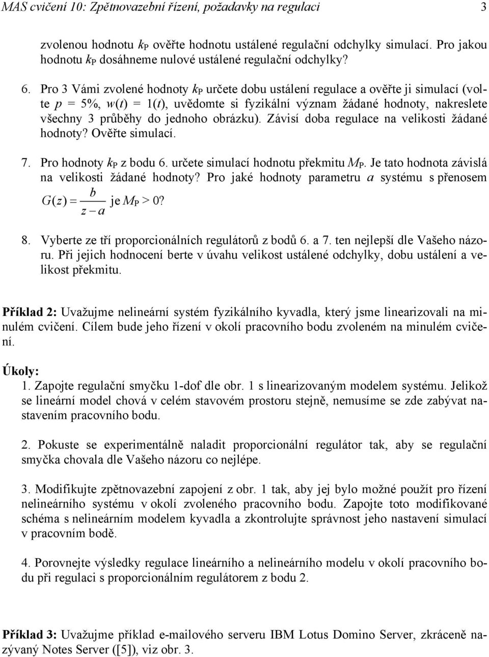 Pro 3 Vámi zvolené hodnoty k P určete dobu ustálení regulace a ověřte ji simulací (volte p = 5%, w(t) = 1(t), uvědomte si fyzikální význam žádané hodnoty, nakreslete všechny 3 průběhy do jednoho