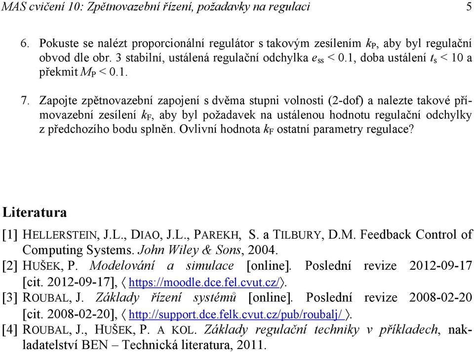 Zapojte zpětnovazební zapojení s dvěma stupni volnosti (2-dof) a nalezte takové přímovazební zesílení k F, aby byl požadavek na ustálenou hodnotu regulační odchylky z předchozího bodu splněn.