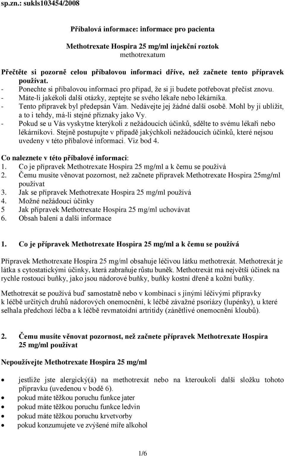 přípravek používat. - Ponechte si příbalovou informaci pro případ, že si ji budete potřebovat přečíst znovu. - Máte-li jakékoli další otázky, zeptejte se svého lékaře nebo lékárníka.