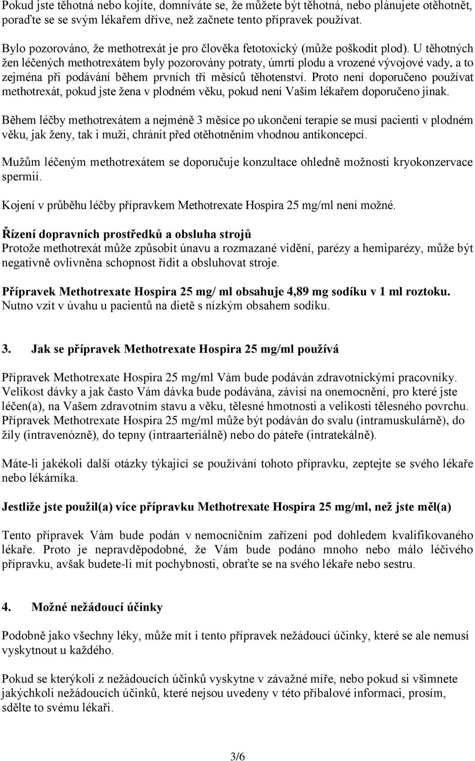 U těhotných žen léčených methotrexátem byly pozorovány potraty, úmrtí plodu a vrozené vývojové vady, a to zejména při podávání během prvních tří měsíců těhotenství.