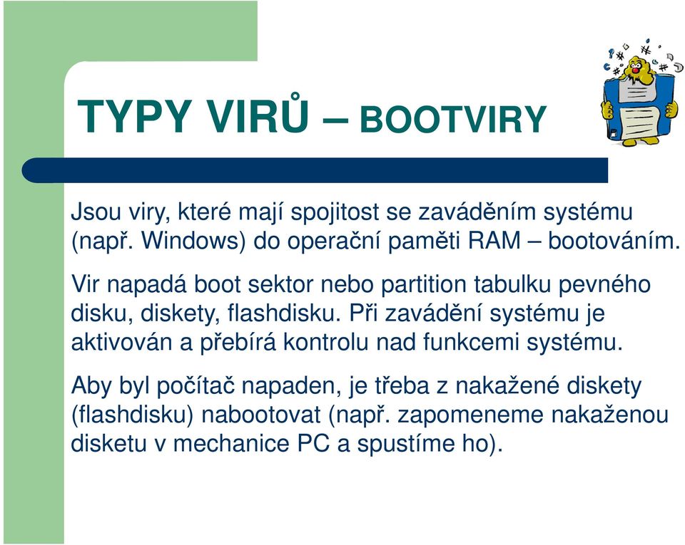 Vir napadá boot sektor nebo partition tabulku pevného disku, diskety, flashdisku.