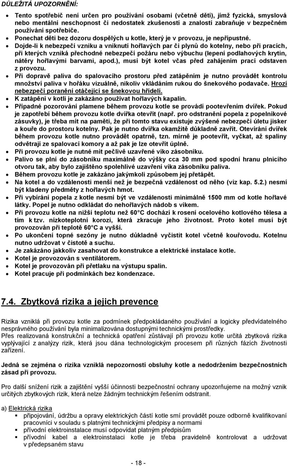 Dojde-li k nebezpečí vzniku a vniknutí hořlavých par či plynů do kotelny, nebo při pracích, při kterých vzniká přechodné nebezpečí požáru nebo výbuchu (lepení podlahových krytin, nátěry hořlavými
