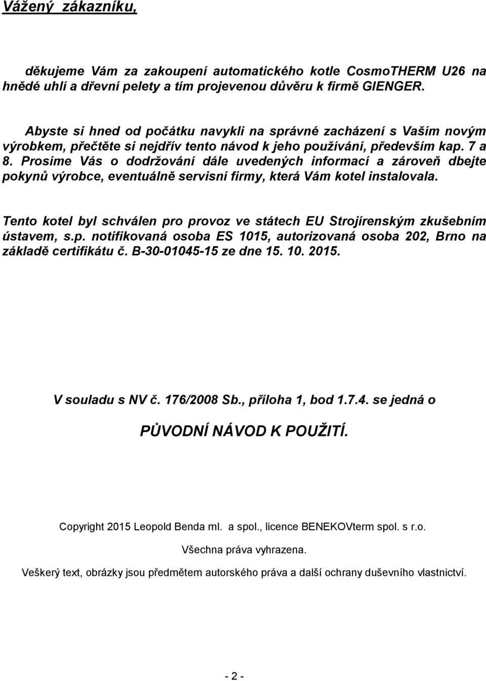 Prosíme Vás o dodržování dále uvedených informací a zároveň dbejte pokynů výrobce, eventuálně servisní firmy, která Vám kotel instalovala.