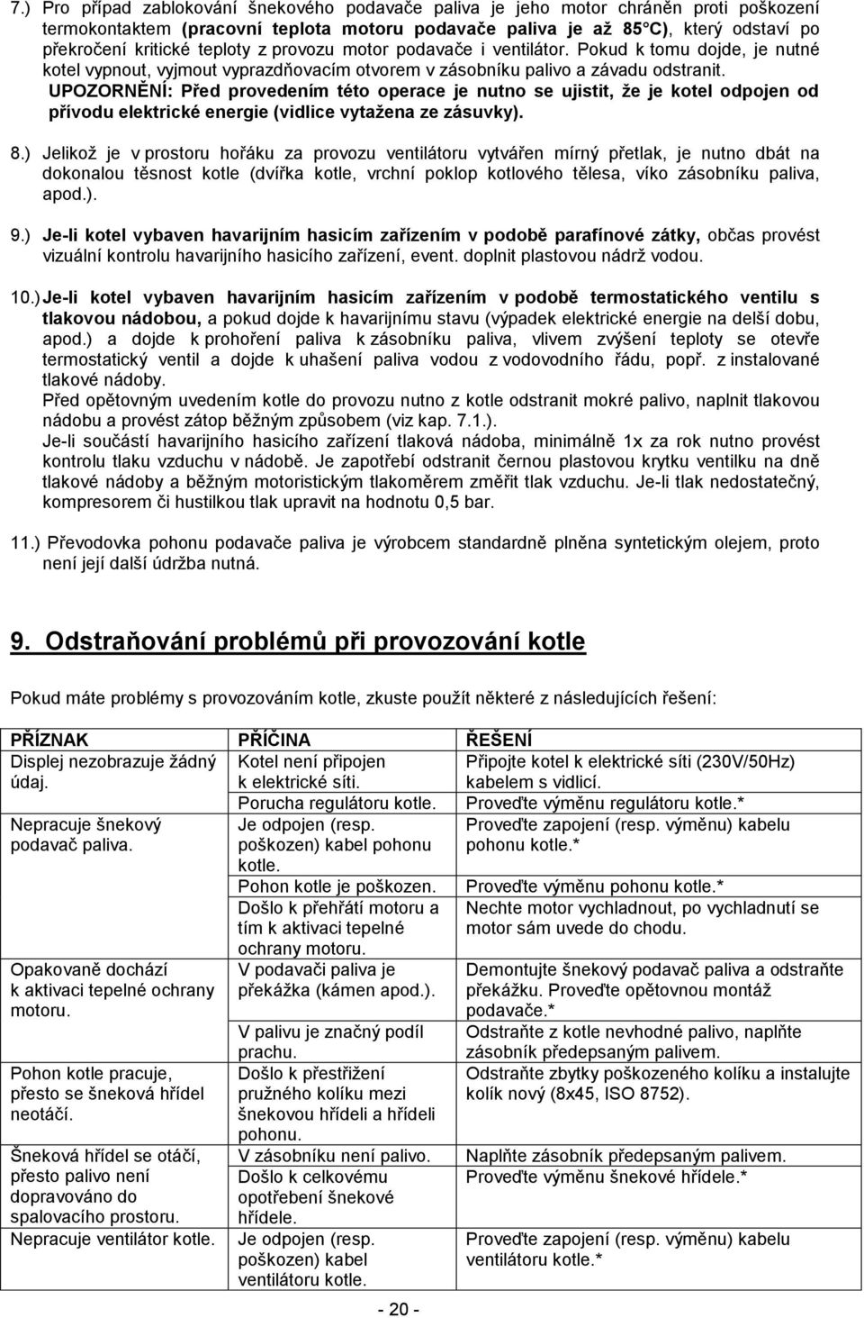 UPOZORNĚNÍ: Před provedením této operace je nutno se ujistit, že je kotel odpojen od přívodu elektrické energie (vidlice vytažena ze zásuvky). 8.