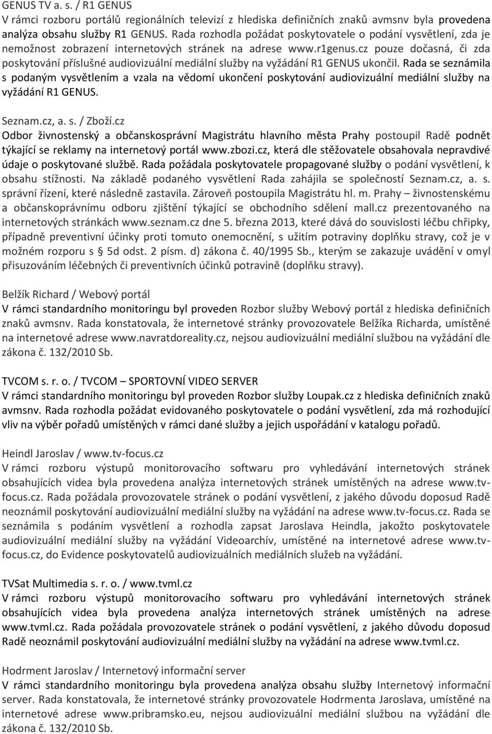 Rada se seznámila s podaným vysvětlením a vzala na vědomí ukončení poskytování audiovizuální mediální služby na vyžádání R1 GENUS. Seznam.cz, a. s. / Zboží.