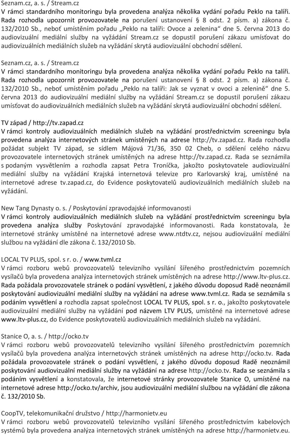 cz se dopustil porušení zákazu umísťovat do audiovizuálních mediálních služeb na vyžádání skrytá audiovizuální obchodní sdělení.  2 písm. a) zákona č. 132/2010 Sb.