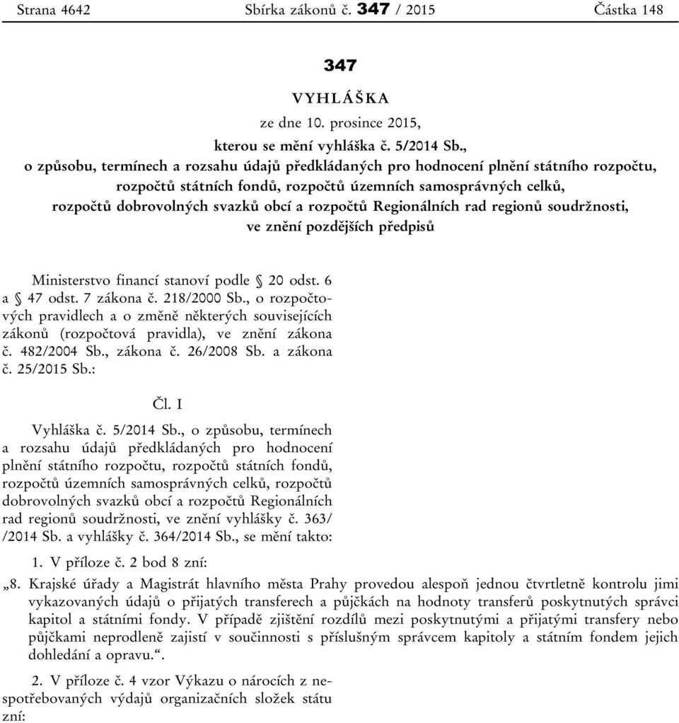 rozpočtů Regionálních rad regionů soudržnosti, ve znění pozdějších předpisů Ministerstvo financí stanoví podle 20 odst. 6 a 47 odst. 7 zákona č. 218/2000 Sb.