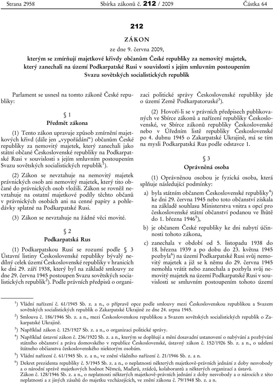 socialistických republik Parlament se usnesl na tomto zákoně České republiky: 1 Předmět zákona (1) Tento zákon upravuje způsob zmírnění majetkových křivd (dále jen vypořádání ) občanům České