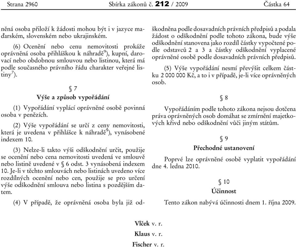 listiny 7 ). 7 Výše a způsob vypořádání (1) Vypořádání vyplácí oprávněné osobě povinná osoba v penězích.