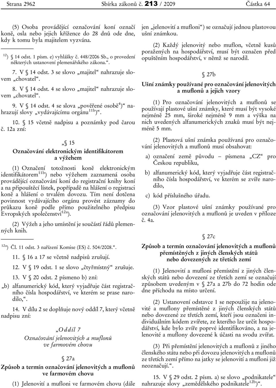 9. V 14 odst. 4 se slova pověřené osobě 4 ) nahrazují slovy vydávajícímu orgánu 11b ). 10. 15 včetně nadpisu a poznámky pod čarou č.