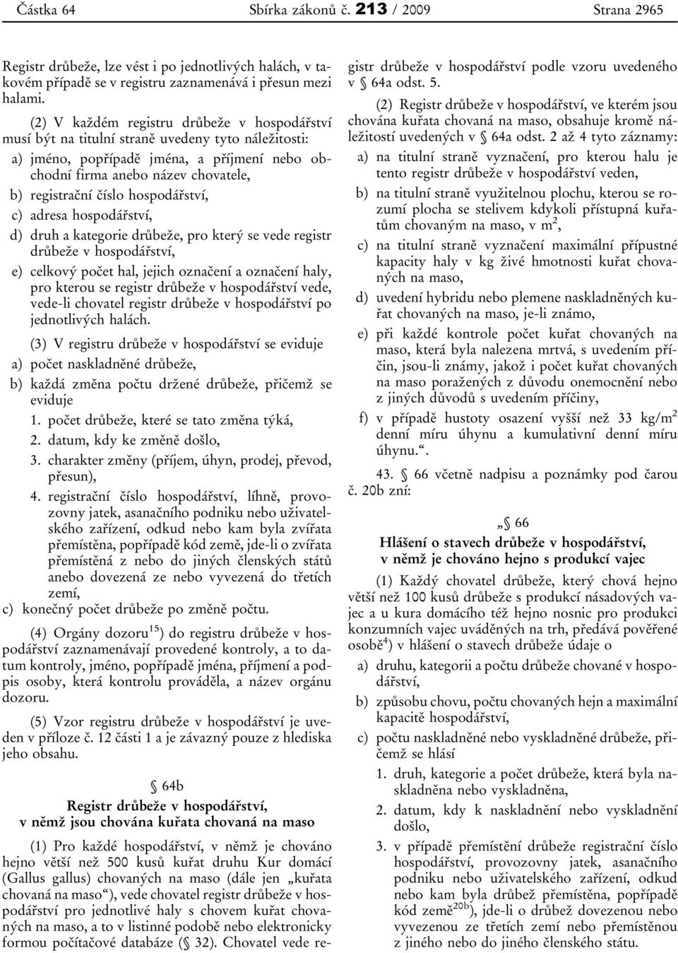 hospodářství, c) adresa hospodářství, d) druh a kategorie drůbeže, pro který se vede registr drůbeže v hospodářství, e) celkový počet hal, jejich označení a označení haly, pro kterou se registr