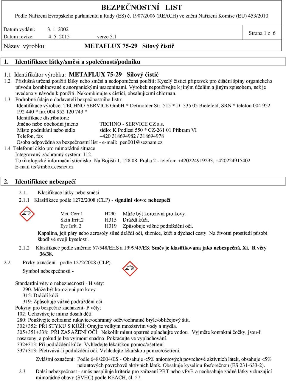 Výrobek nepoužívejte k jiným účelům a jiným způsobem, než je uvedeno v návodu k použití. Nekombinujte s čističi, obsahujícími chlornan. 1.