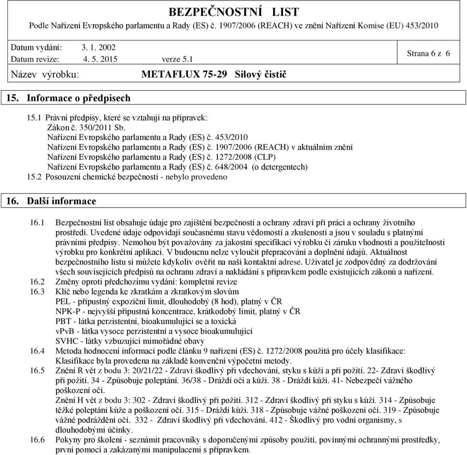 648/2004 (o detergentech) 15.2 Posouzení chemické bezpečnosti - nebylo provedeno 16. Další informace 16.