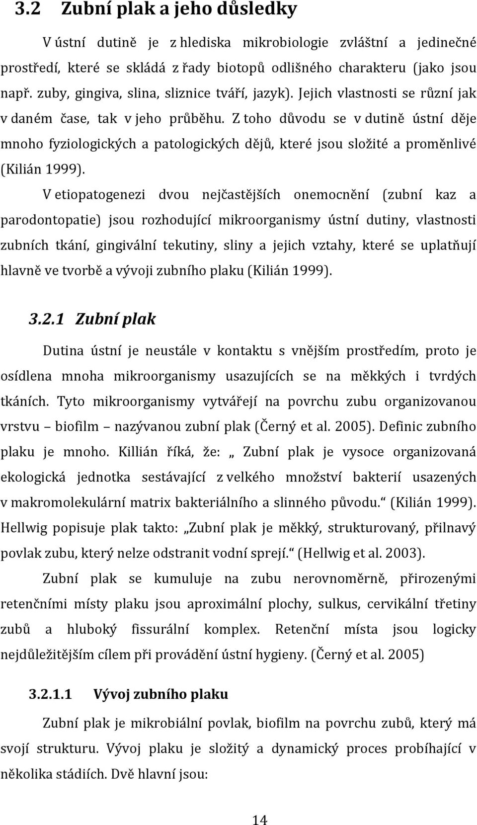 Z toho důvodu se v dutině ústní děje mnoho fyziologických a patologických dějů, které jsou složité a proměnlivé (Kilián 1999).