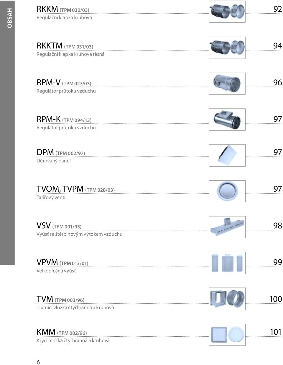 TVOM, TVPM (TPM 028/03) 97 Talířový ventil VSV (TPM 001/95) 98 Vyúsť se štěrbinovým výtokem vzduchu VPVM (TPM 013/01) 99