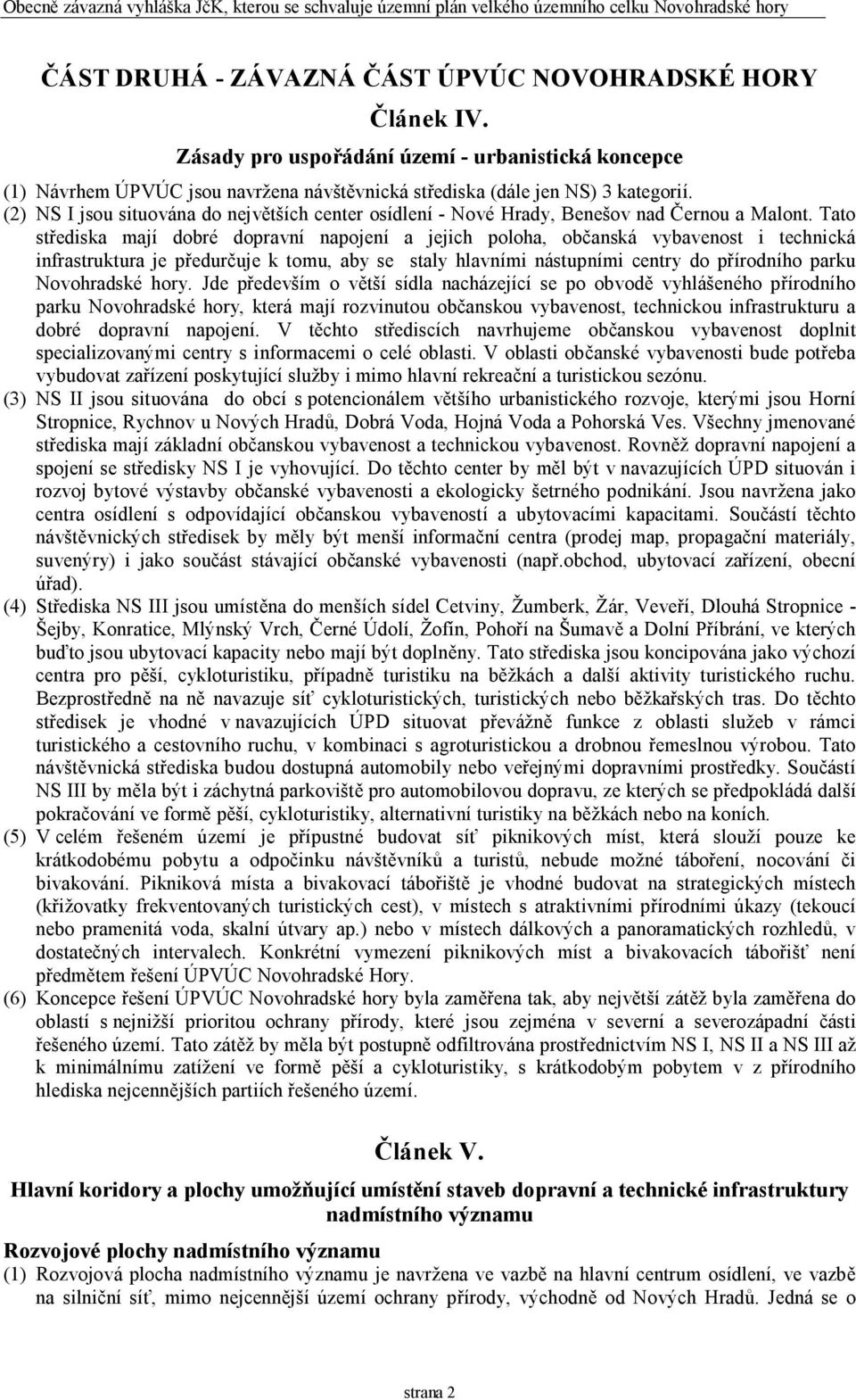 Tato střediska mají dobré dopravní napojení a jejich poloha, občanská vybavenost i technická infrastruktura je předurčuje k tomu, aby se staly hlavními nástupními centry do přírodního parku