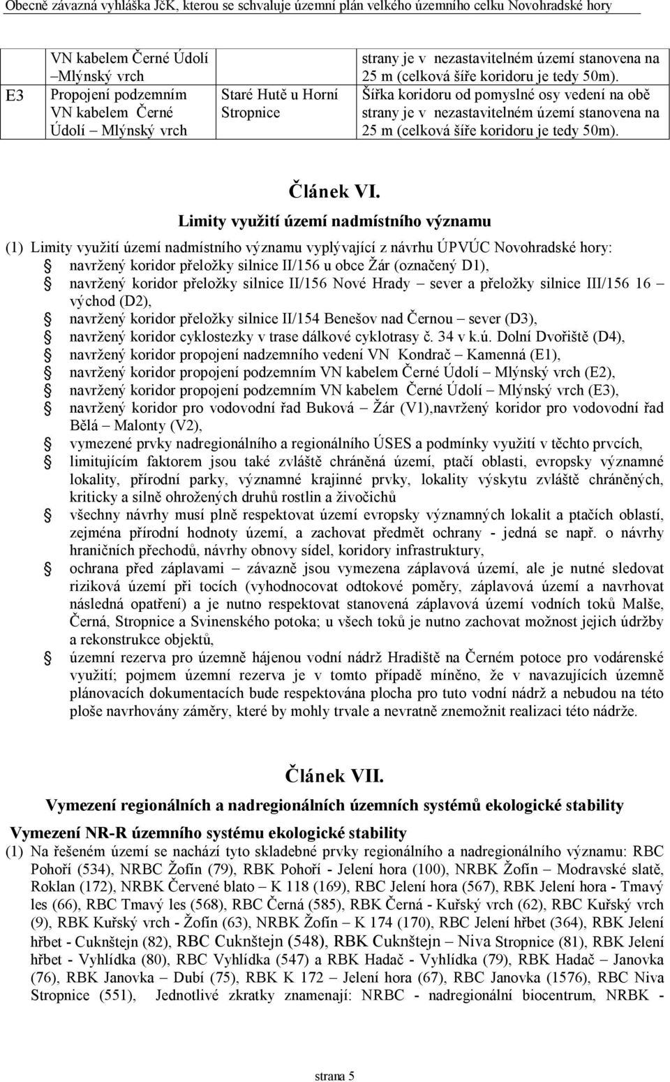 Limity využití území nadmístního významu (1) Limity využití území nadmístního významu vyplývající z návrhu ÚPVÚC Novohradské hory: navržený koridor přeložky silnice II/156 u obce Žár (označený D1),