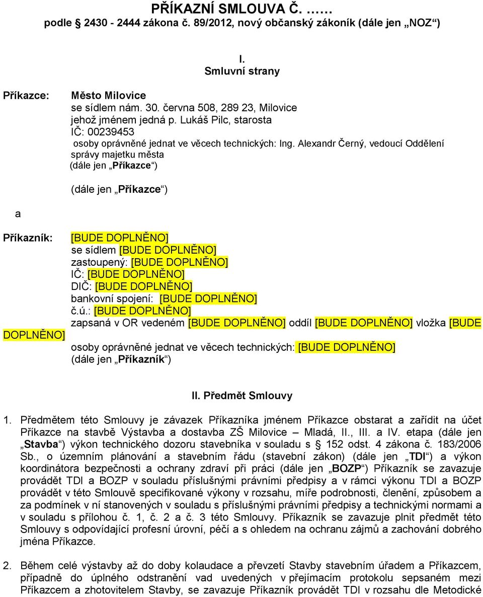 Alexandr Černý, vedoucí Oddělení správy majetku města (dále jen Příkazce ) (dále jen Příkazce ) a Příkazník: DOPLNĚNO] [BUDE DOPLNĚNO] se sídlem [BUDE DOPLNĚNO] zastoupený: [BUDE DOPLNĚNO] IČ: [BUDE