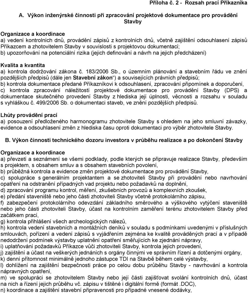 odsouhlasení zápisů Příkazcem a zhotovitelem Stavby v souvislosti s projektovou dokumentací; b) upozorňování na potenciální rizika (jejich definování a návrh na jejich předcházení) Kvalita a kvantita