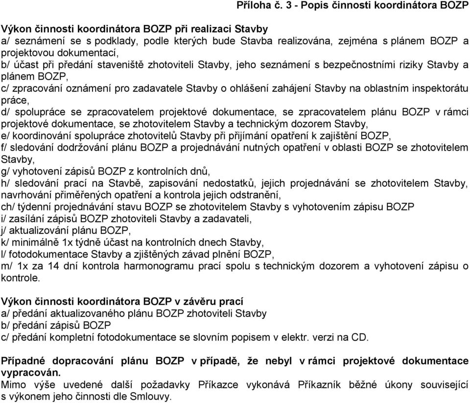 dokumentací, b/ účast při předání staveniště zhotoviteli Stavby, jeho seznámení s bezpečnostními riziky Stavby a plánem BOZP, c/ zpracování oznámení pro zadavatele Stavby o ohlášení zahájení Stavby