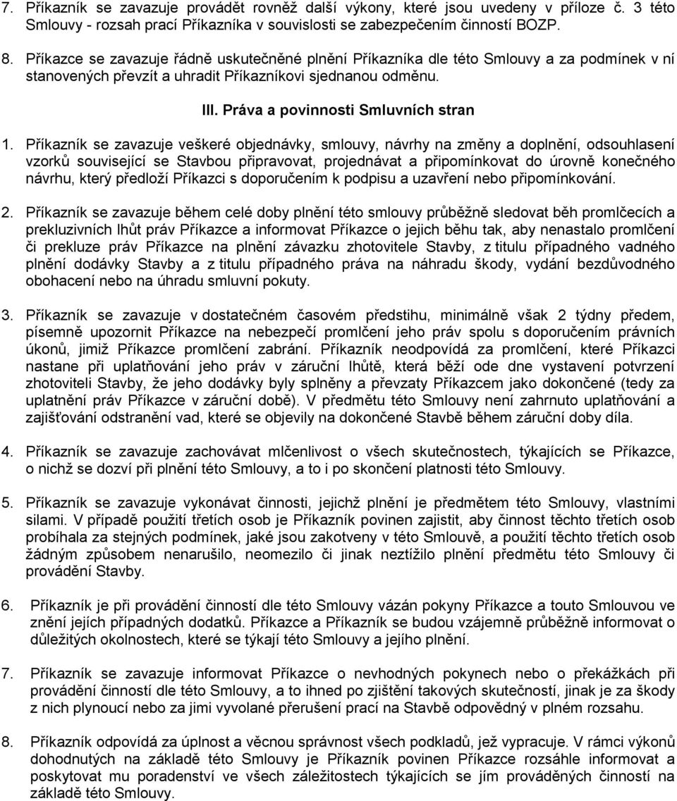 Příkazník se zavazuje veškeré objednávky, smlouvy, návrhy na změny a doplnění, odsouhlasení vzorků související se Stavbou připravovat, projednávat a připomínkovat do úrovně konečného návrhu, který