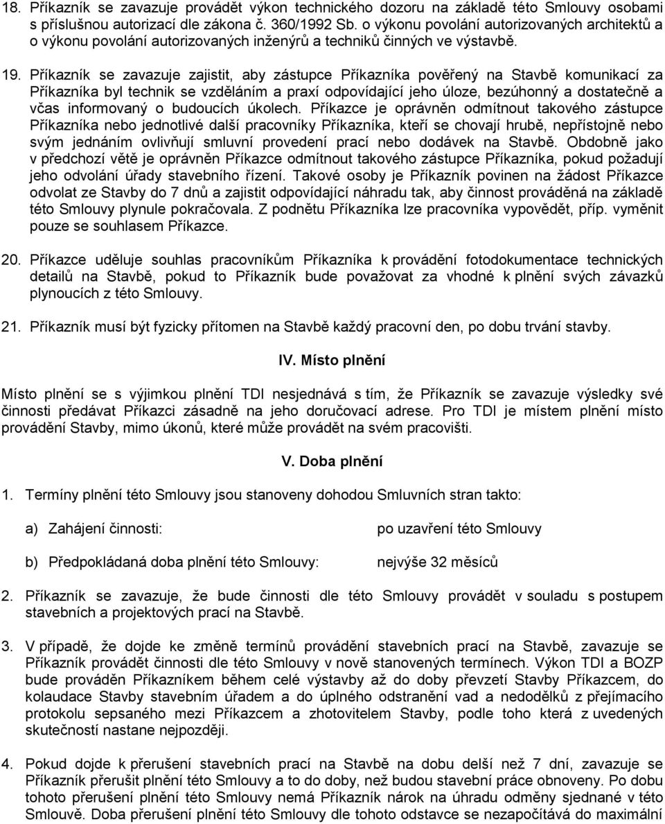 Příkazník se zavazuje zajistit, aby zástupce Příkazníka pověřený na Stavbě komunikací za Příkazníka byl technik se vzděláním a praxí odpovídající jeho úloze, bezúhonný a dostatečně a včas informovaný