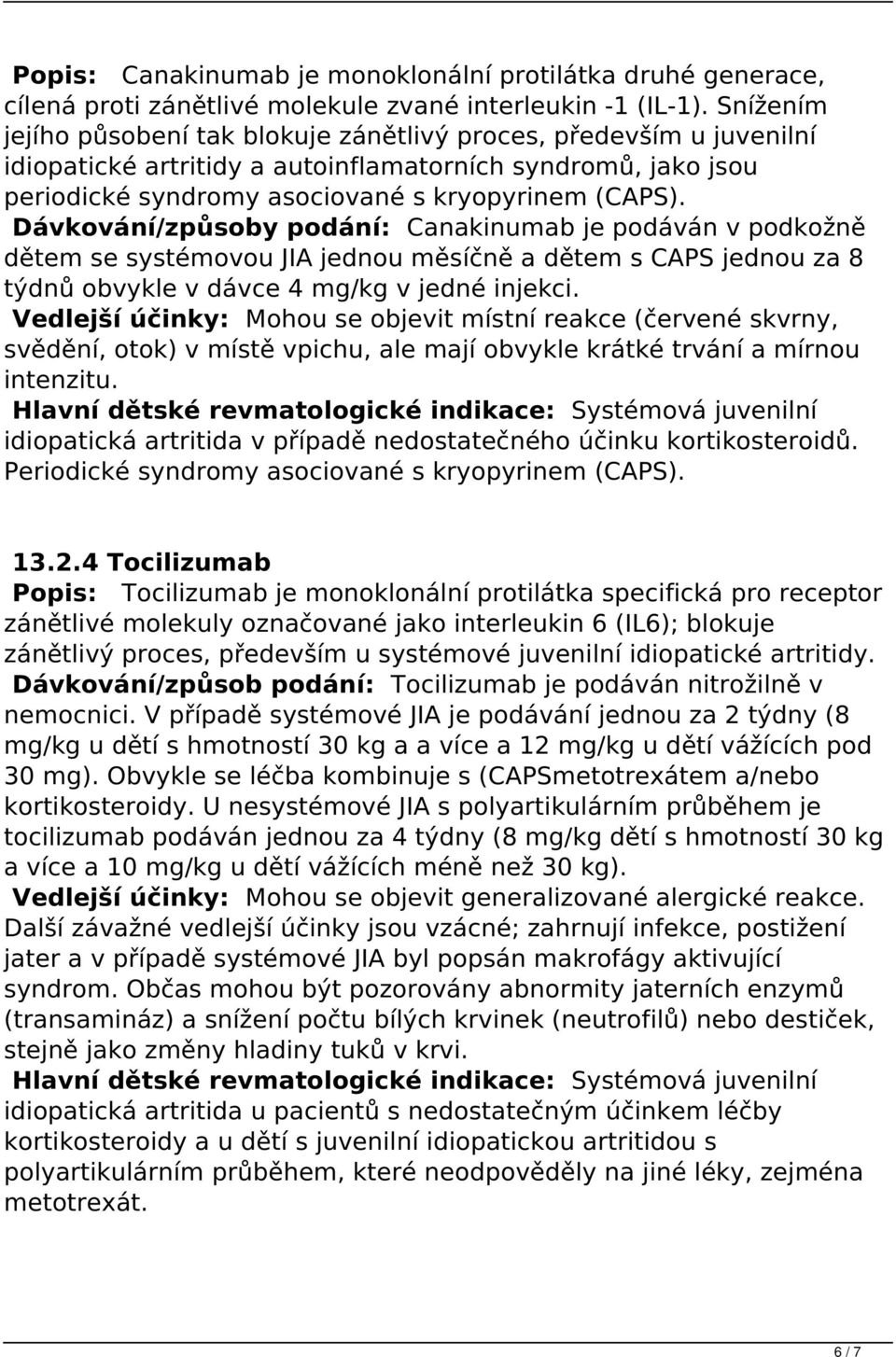 Dávkování/způsoby podání: Canakinumab je podáván v podkožně dětem se systémovou JIA jednou měsíčně a dětem s CAPS jednou za 8 týdnů obvykle v dávce 4 mg/kg v jedné injekci. intenzitu.
