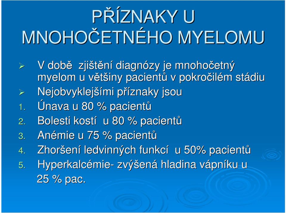 Únava u 80 % pacientů 2. Bolesti kostí u 80 % pacientů 3. Anémie u 75 % pacientů 4.