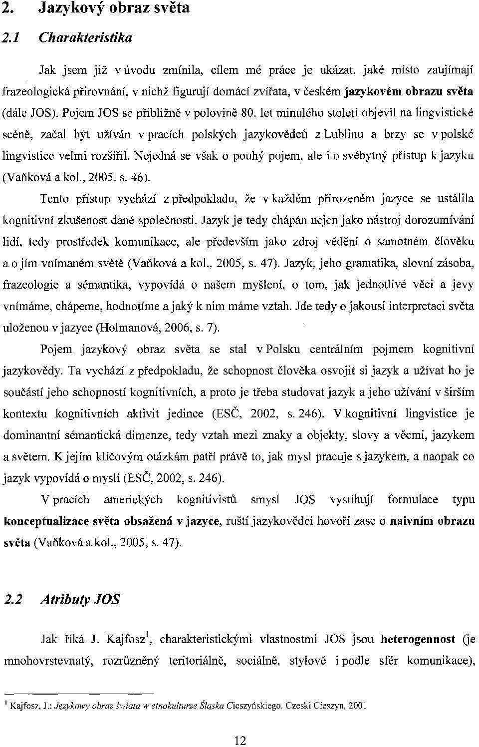 Pojem JOS se přibližně v polovině 80. let minulého století objevil na lingvistické scéně, začal být užíván v pracích polských jazykovědců z Lublinu a brzy se v polské lingvistice velmi rozšířil.