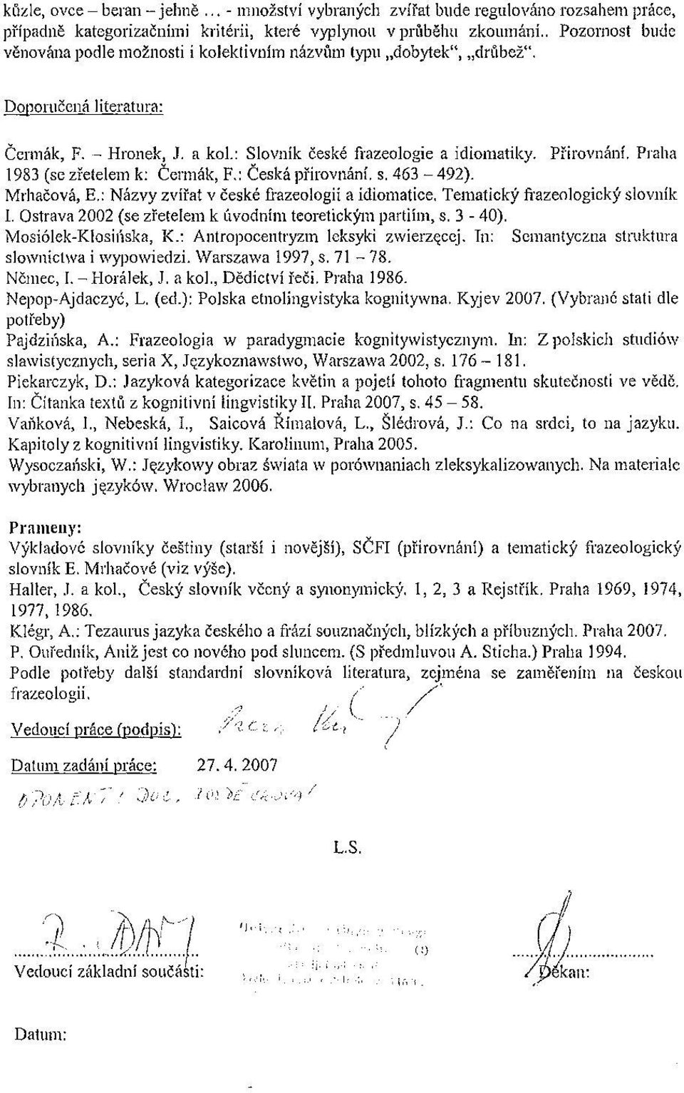 Praha 1983 (se zřetelem k: Čermák, F.: Česká phrovnáni. s. 463-492). Mrhačová, E.: Názvy zvířat v české frazeologii a idiomatice. Tematický fi'azeologický slovník 1.