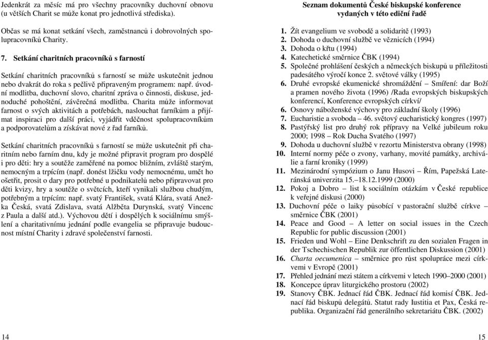 Setkání charitních pracovníků s farností Setkání charitních pracovníků s farností se může uskutečnit jednou nebo dvakrát do roka s pečlivě připraveným programem: např.