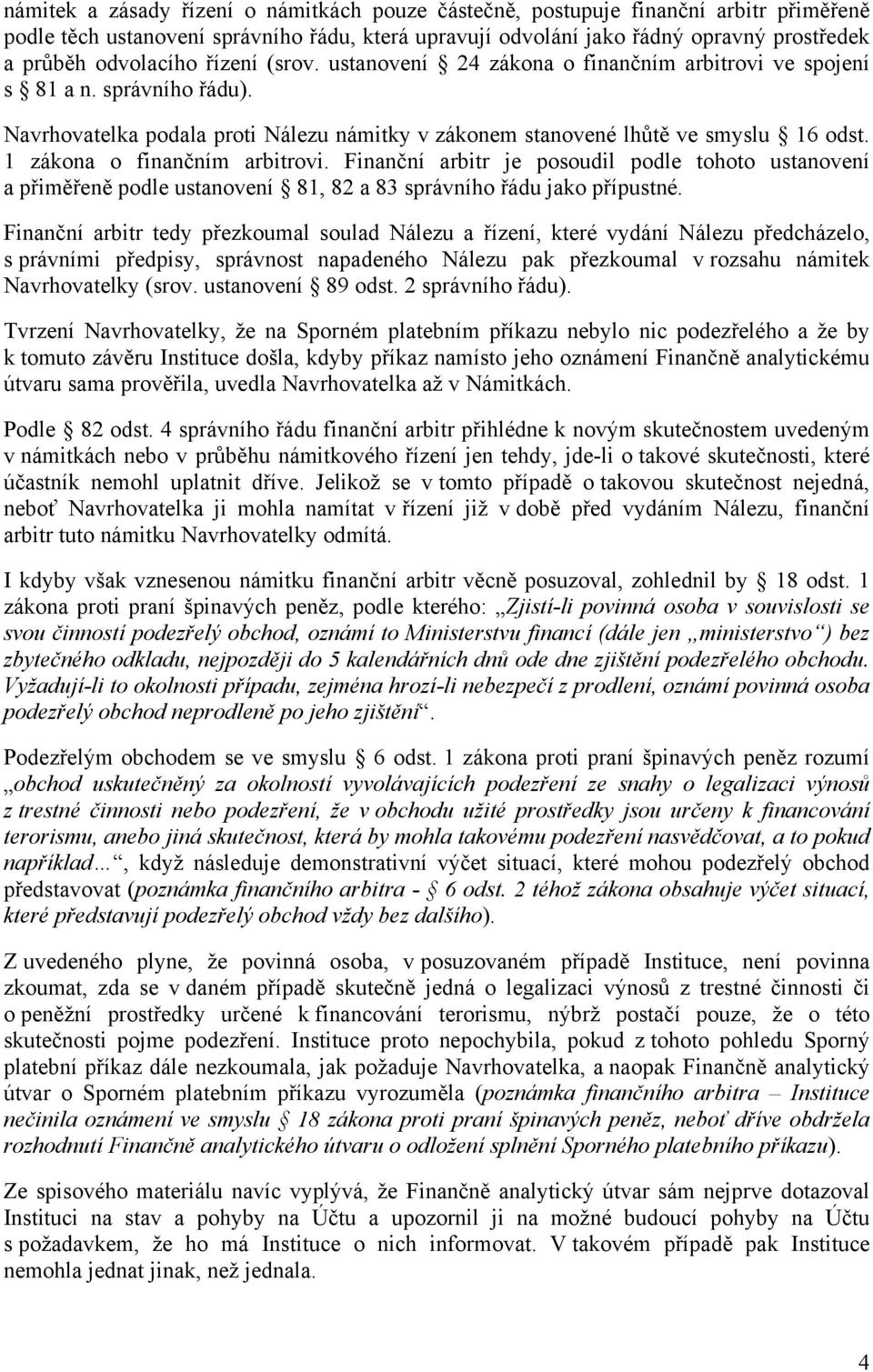 1 zákona o finančním arbitrovi. Finanční arbitr je posoudil podle tohoto ustanovení a přiměřeně podle ustanovení 81, 82 a 83 správního řádu jako přípustné.