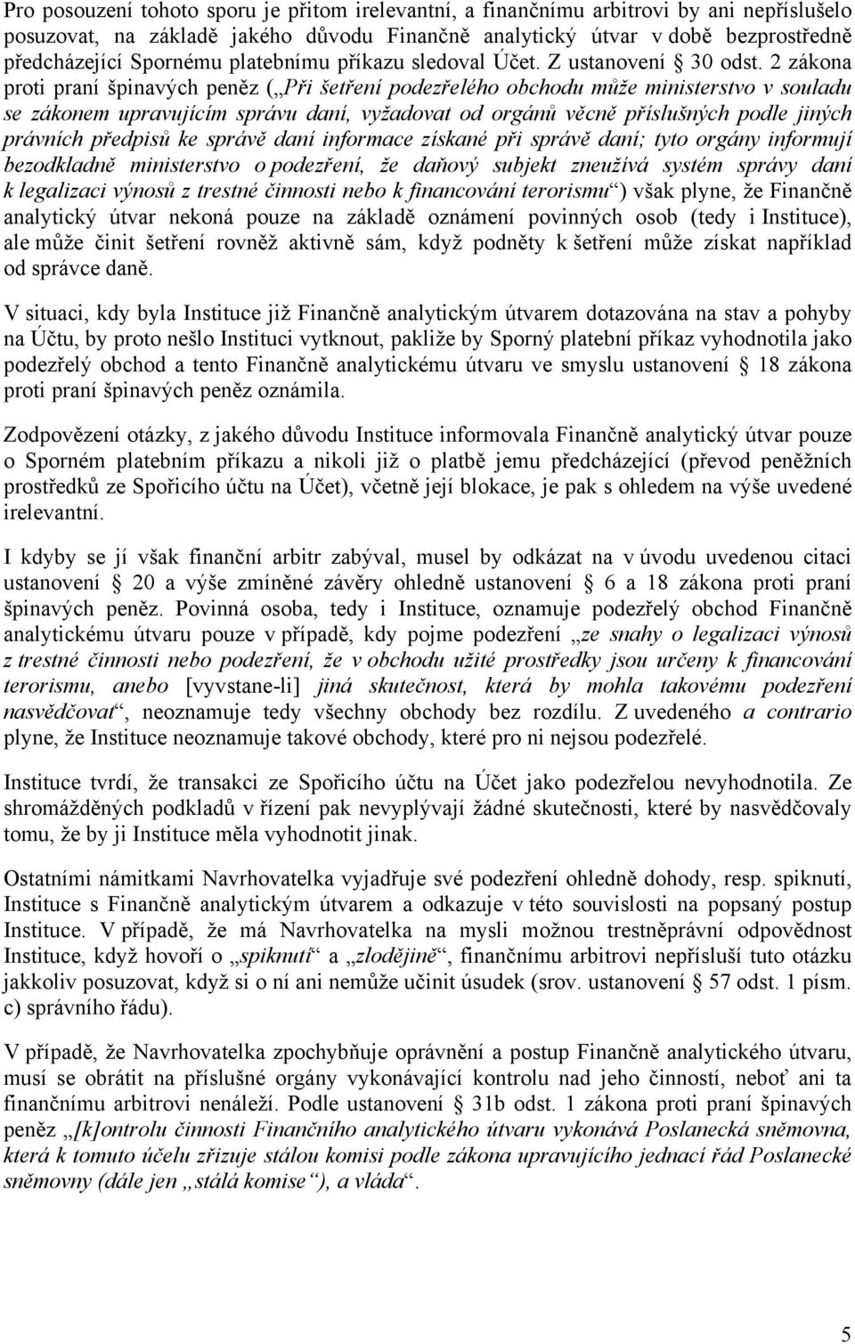 2 zákona proti praní špinavých peněz ( Při šetření podezřelého obchodu může ministerstvo v souladu se zákonem upravujícím správu daní, vyžadovat od orgánů věcně příslušných podle jiných právních