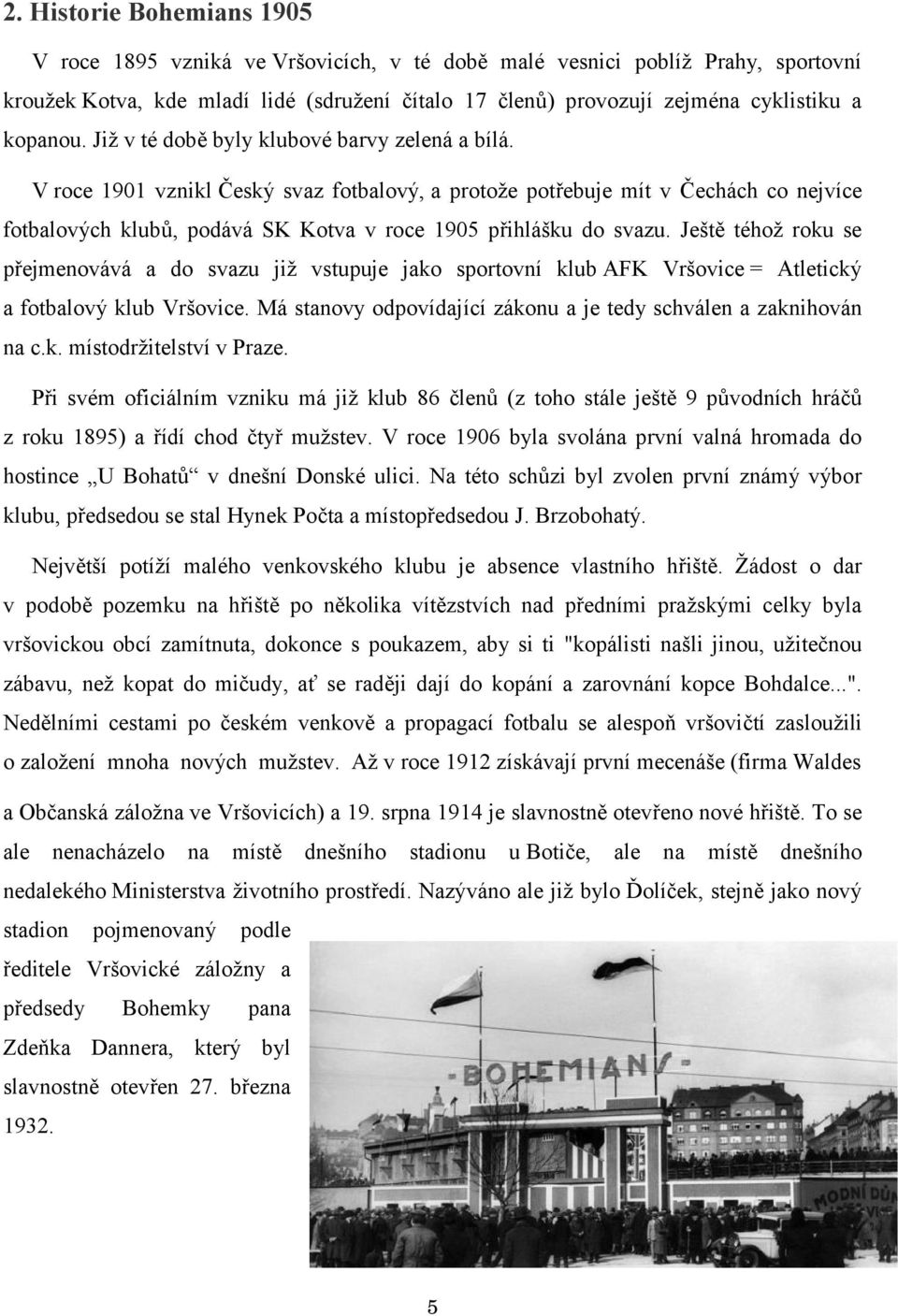 V roce 1901 vznikl Český svaz fotbalový, a protože potřebuje mít v Čechách co nejvíce fotbalových klubů, podává SK Kotva v roce 1905 přihlášku do svazu.