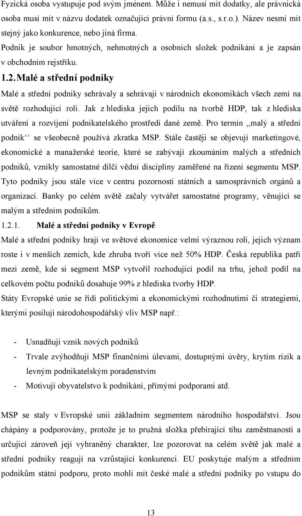 Malé a střední podniky Malé a střední podniky sehrávaly a sehrávají v národních ekonomikách všech zemí na světě rozhodující roli.