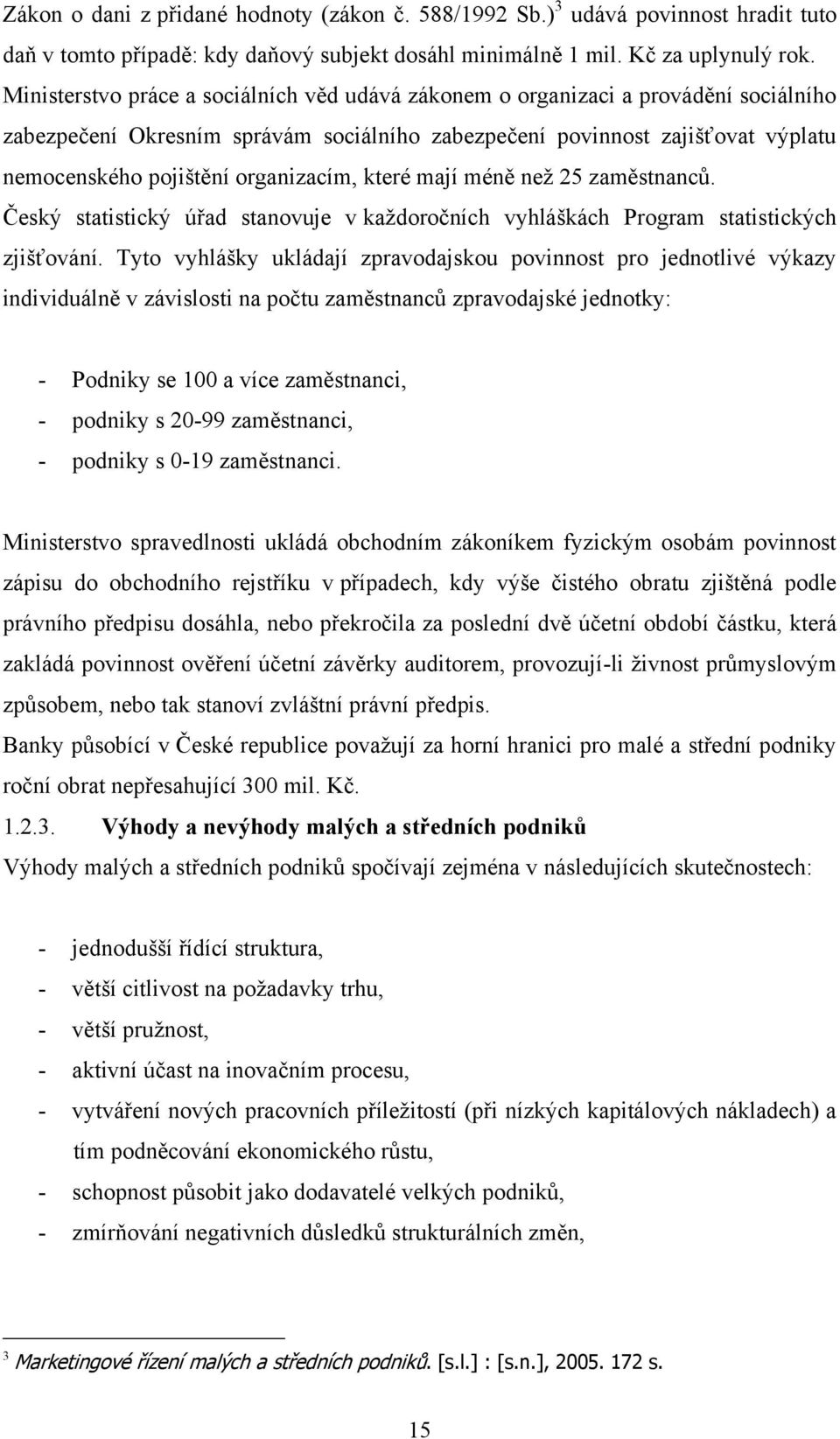 organizacím, které mají méně neţ 25 zaměstnancŧ. Český statistický úřad stanovuje v kaţdoročních vyhláškách Program statistických zjišťování.