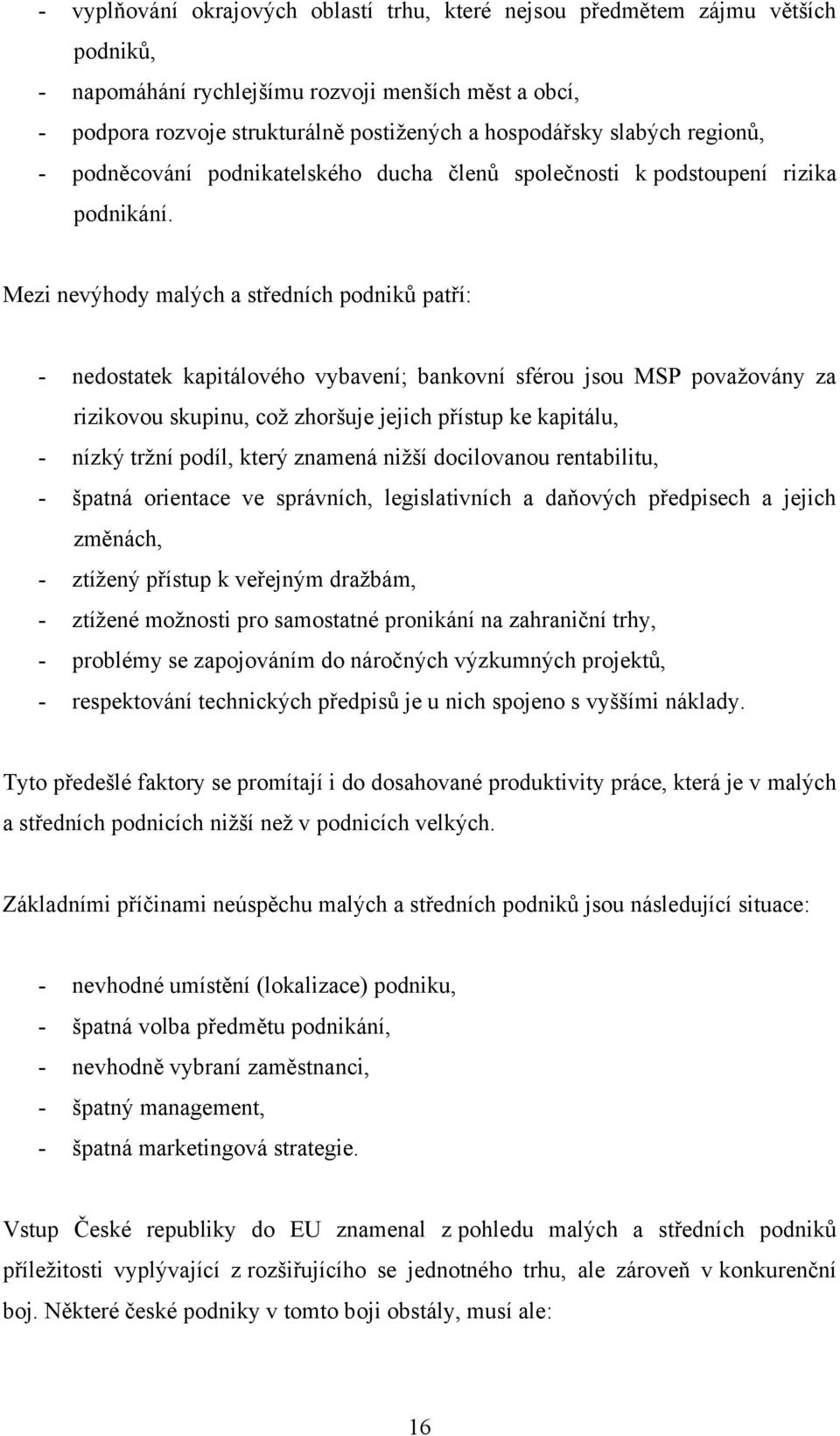 Mezi nevýhody malých a středních podnikŧ patří: - nedostatek kapitálového vybavení; bankovní sférou jsou MSP povaţovány za rizikovou skupinu, coţ zhoršuje jejich přístup ke kapitálu, - nízký trţní