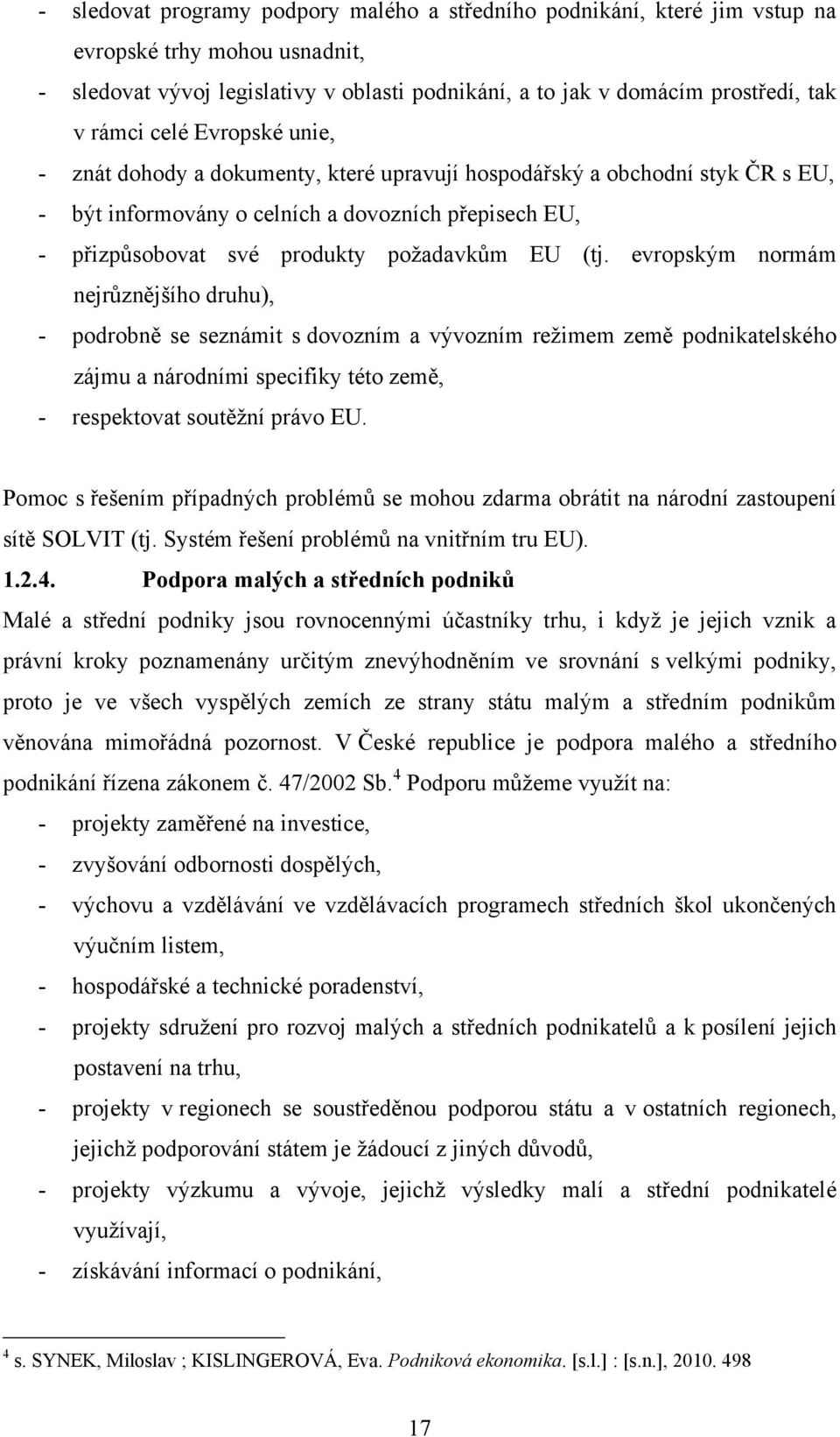 evropským normám nejrŧznějšího druhu), - podrobně se seznámit s dovozním a vývozním reţimem země podnikatelského zájmu a národními specifiky této země, - respektovat soutěţní právo EU.