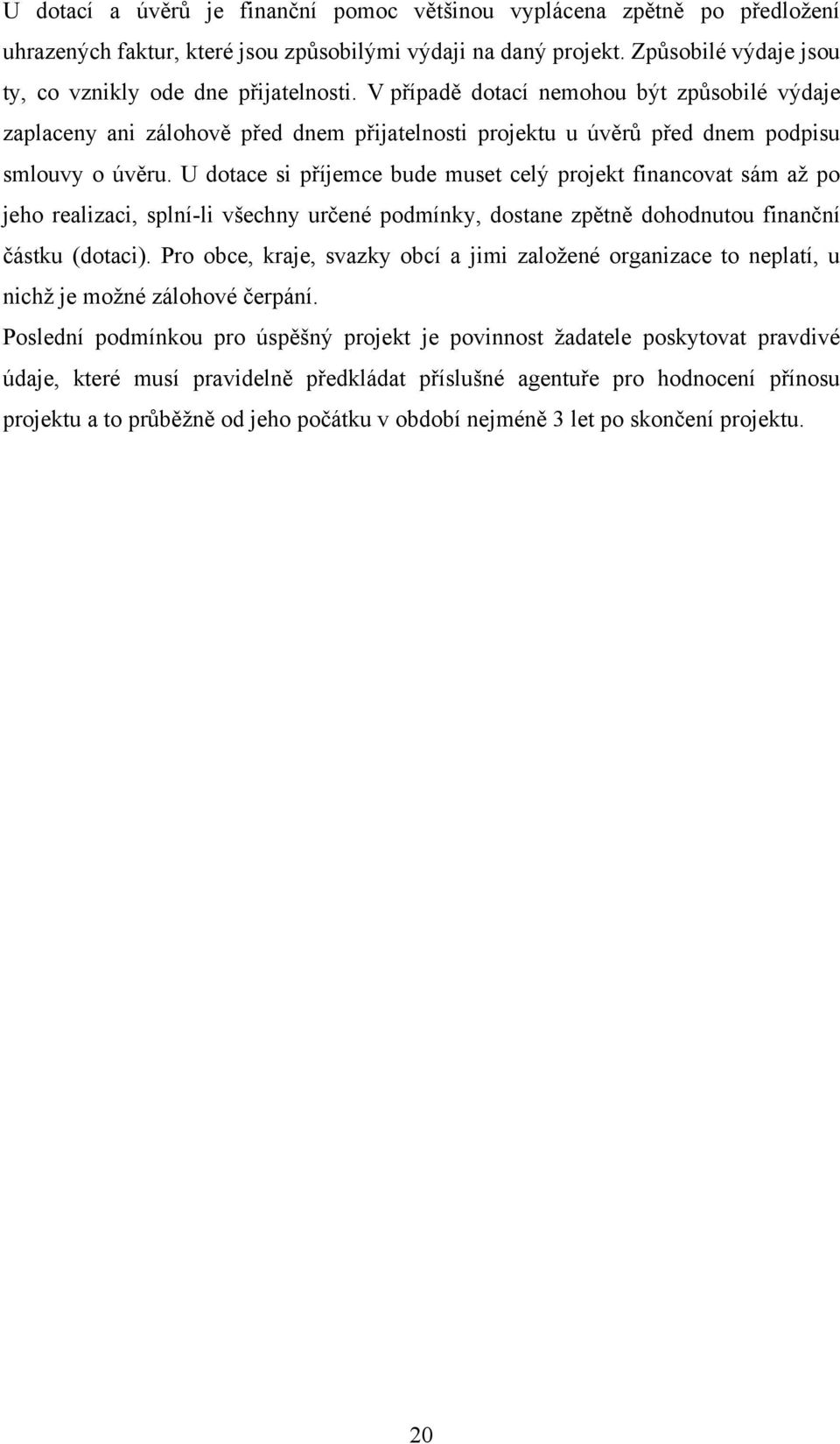 U dotace si příjemce bude muset celý projekt financovat sám aţ po jeho realizaci, splní-li všechny určené podmínky, dostane zpětně dohodnutou finanční částku (dotaci).