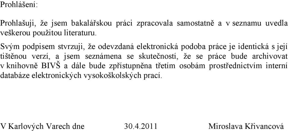 Svým podpisem stvrzuji, ţe odevzdaná elektronická podoba práce je identická s její tištěnou verzí, a jsem