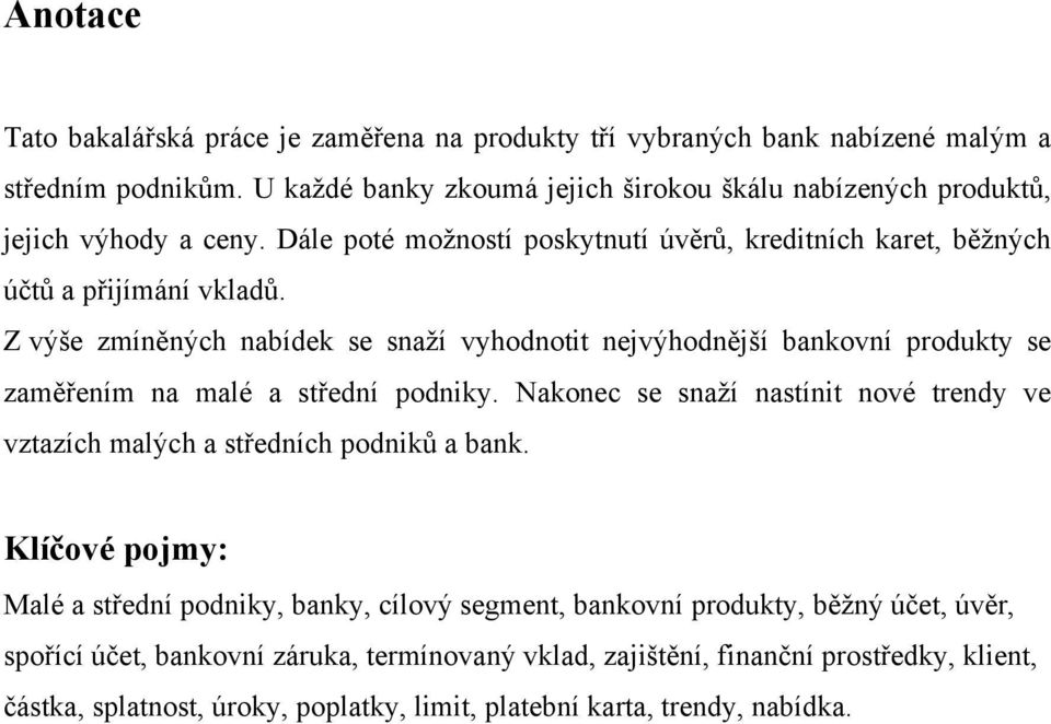 Z výše zmíněných nabídek se snaţí vyhodnotit nejvýhodnější bankovní produkty se zaměřením na malé a střední podniky.