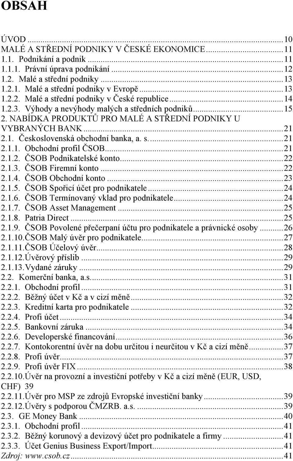 s.... 21 2.1.1. Obchodní profil ČSOB... 21 2.1.2. ČSOB Podnikatelské konto... 22 2.1.3. ČSOB Firemní konto... 22 2.1.4. ČSOB Obchodní konto... 23 2.1.5. ČSOB Spořicí účet pro podnikatele... 24 2.1.6.